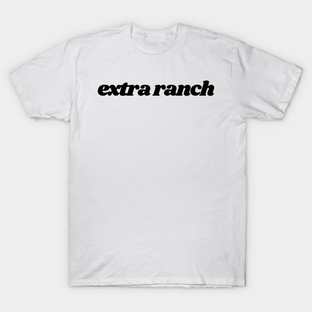 extra ranch please T-Shirt by Toad House Pixels